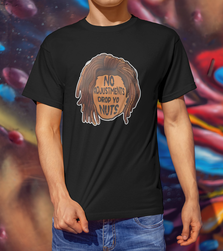 No Adjustments Drop Yo Nuts Dreadlocks Head T-Shirt