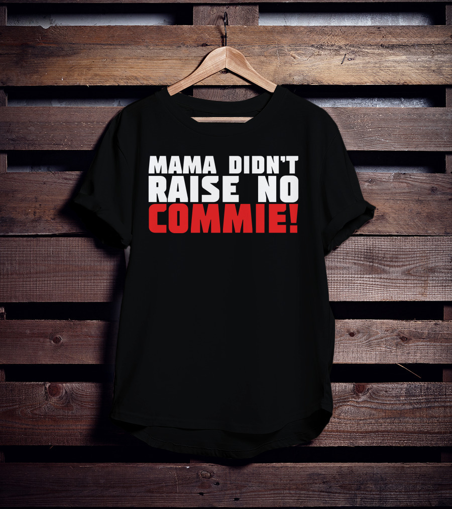 Mama Didn't Raise No Commie T-Shirt