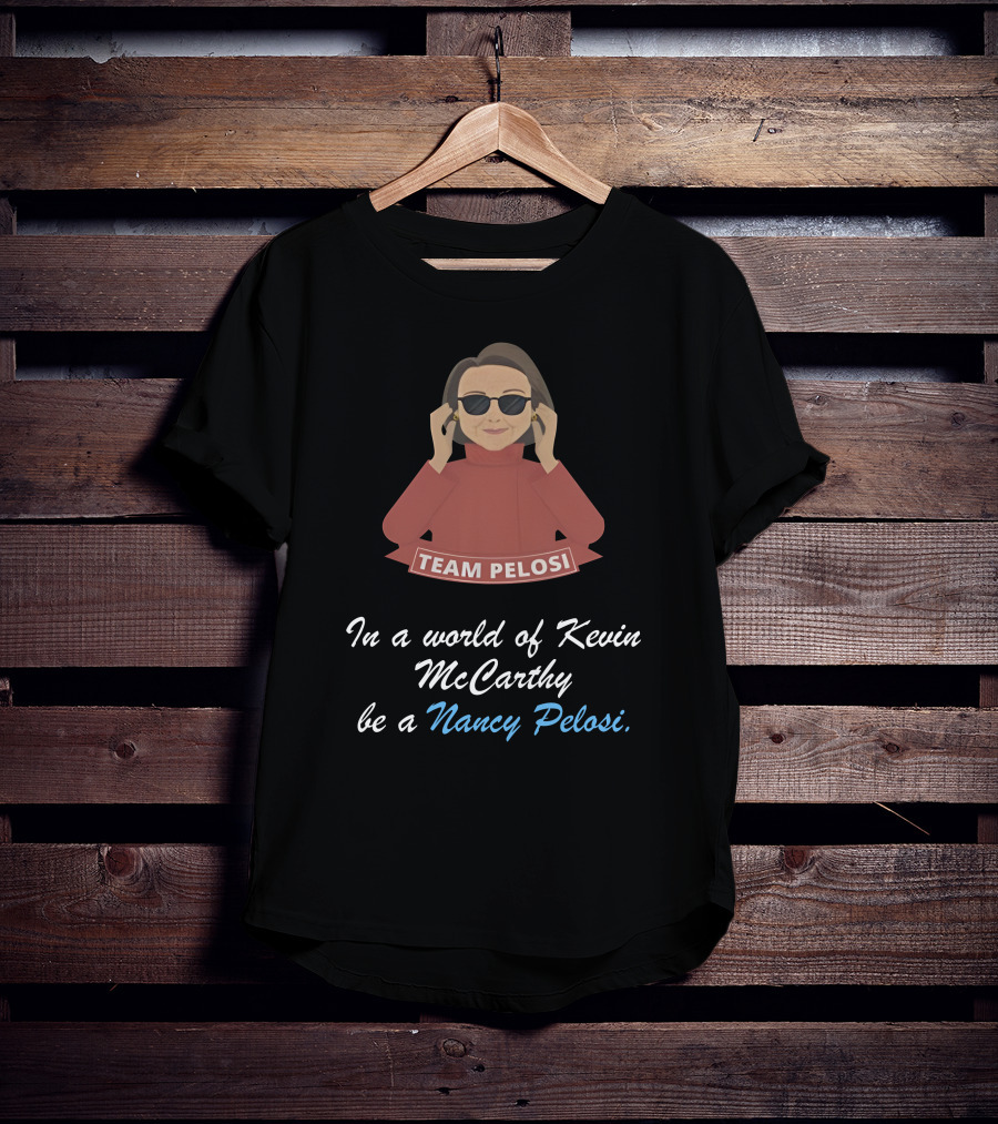 Team Pelosi In A World Of Kevin McCarthy Be A Nancy Pelosi T-Shirt