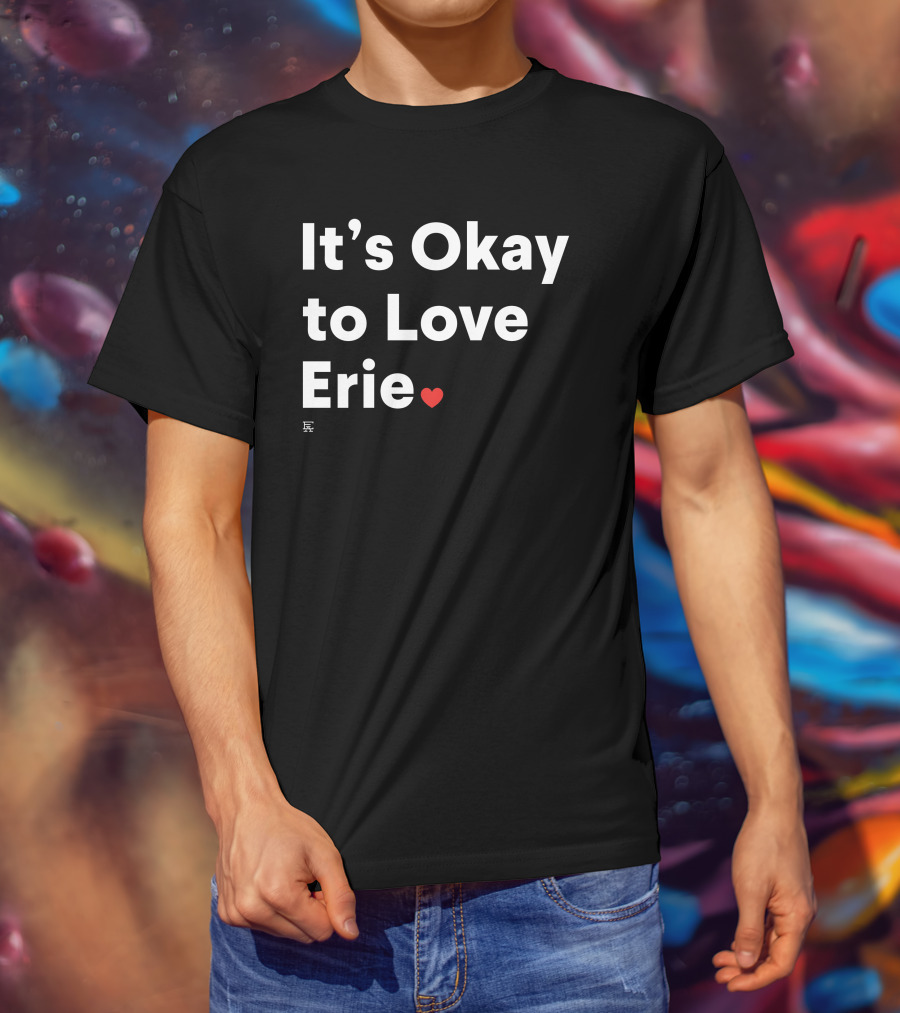 It's Okay To Love Erie ❤️ T-Shirt