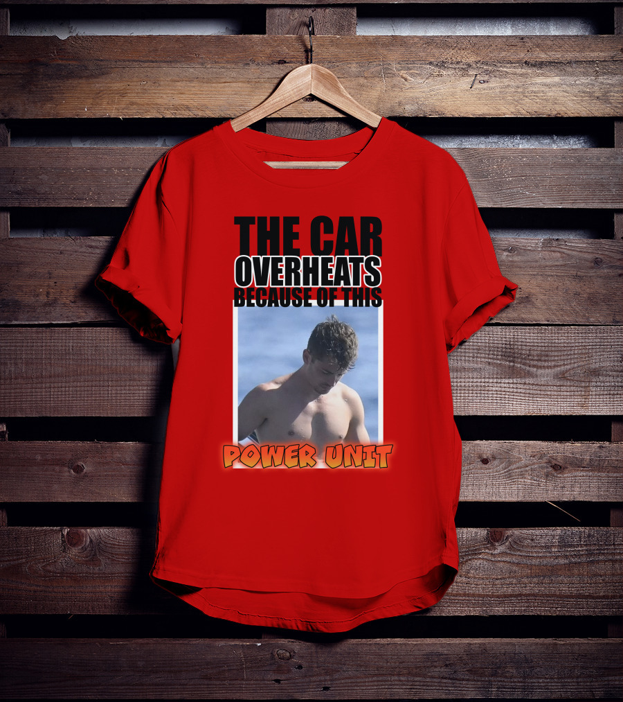 The Car Overheats Because Of This Power Unit T-Shirt