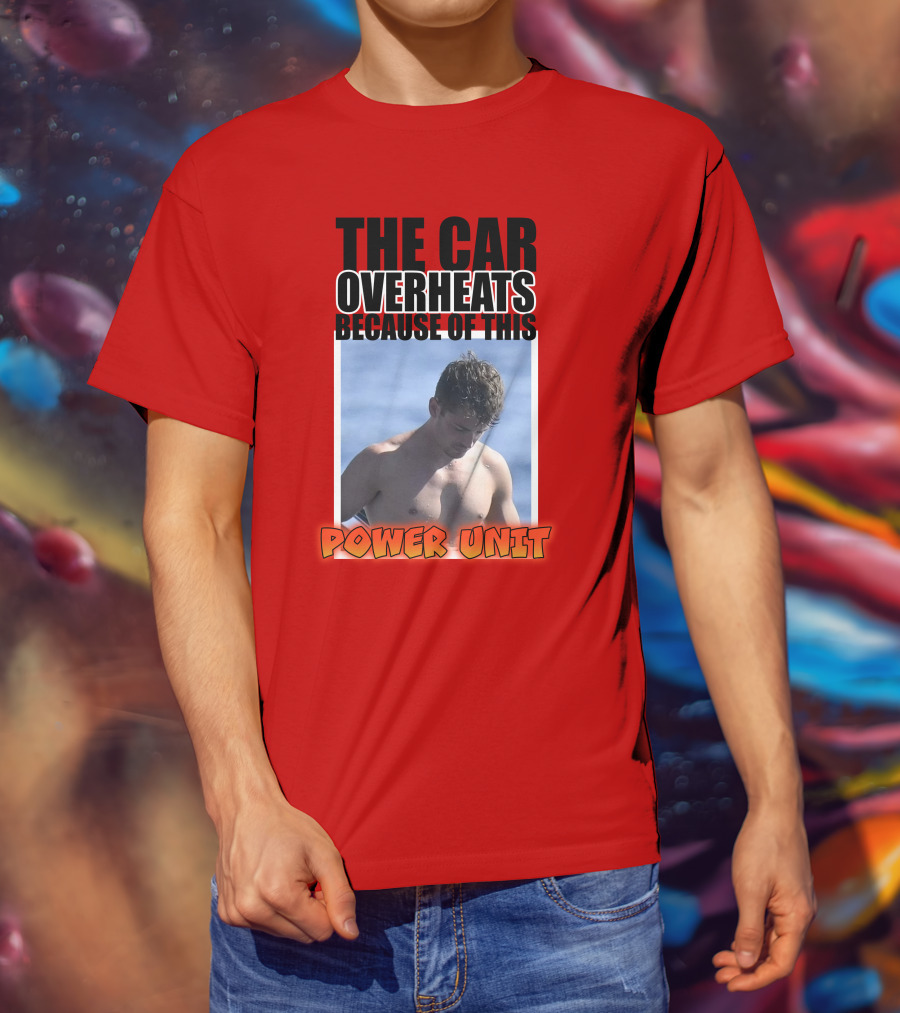 The Car Overheats Because Of This Power Unit T-Shirt