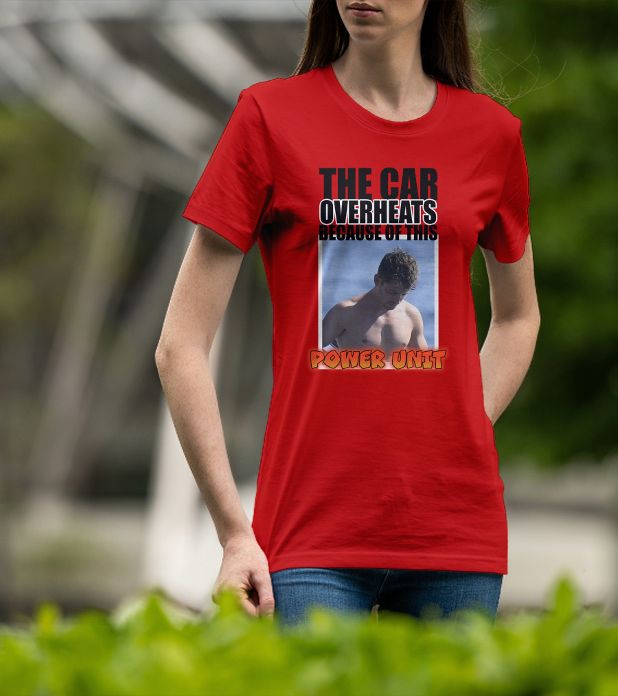 The Car Overheats Because Of This Power Unit T-Shirt