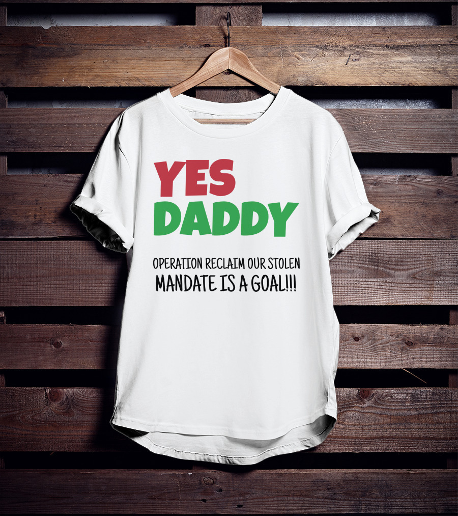 Yes Daddy Operation Reclaim Our Stolen Mandate Is A Goal T-Shirt