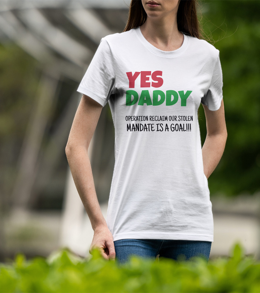 Yes Daddy Operation Reclaim Our Stolen Mandate Is A Goal T-Shirt
