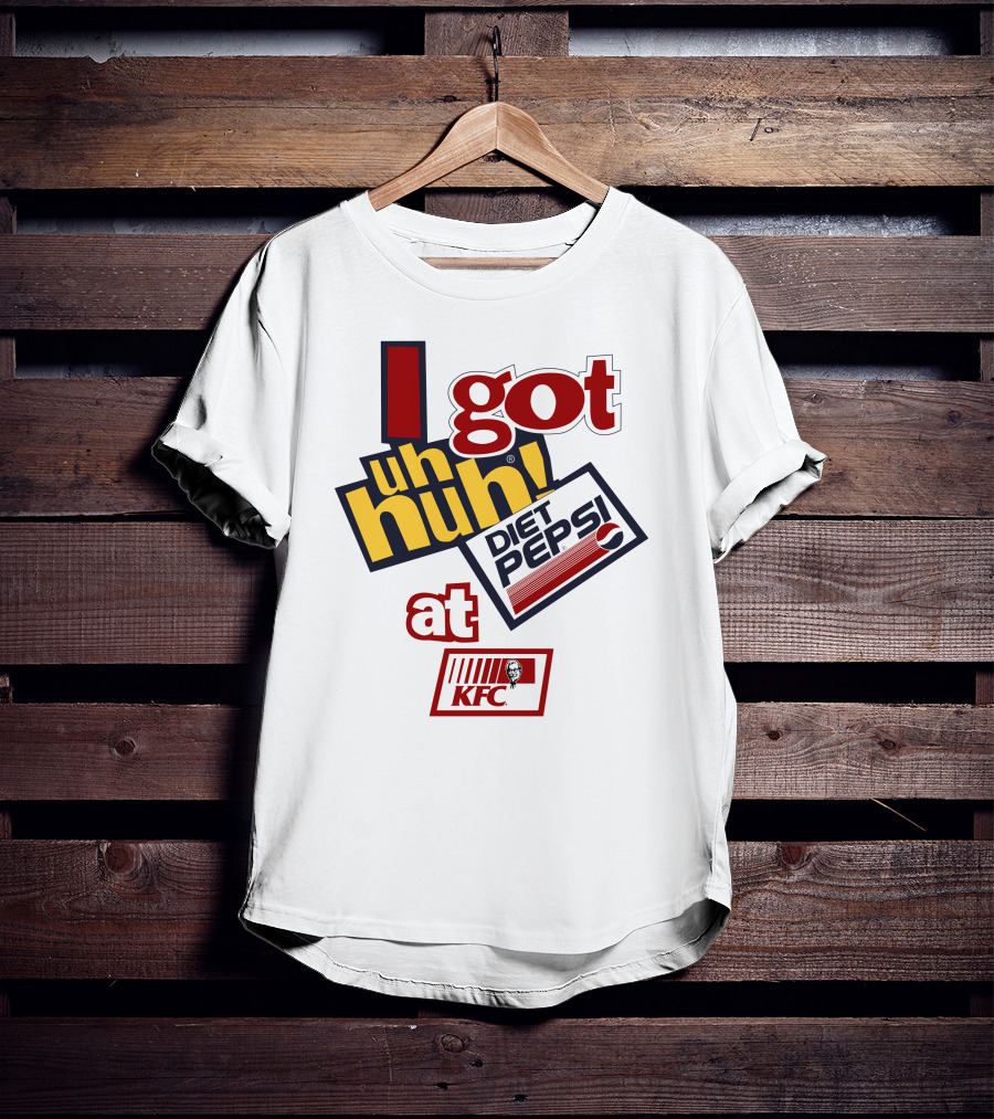 I Got Uh Huh Diet Pepsi At KFC T-Shirt