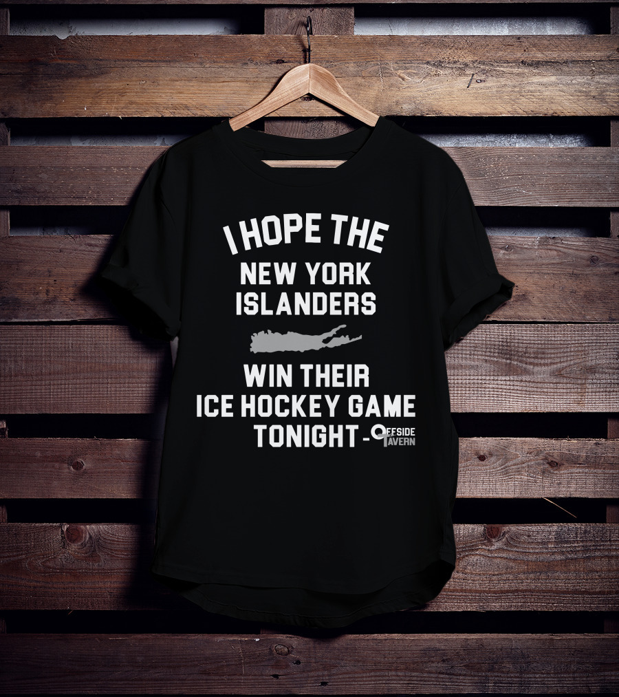 I Hope The New York Islanders Win Their Ice Hockey Game Tonight Offside Tavern T-Shirt