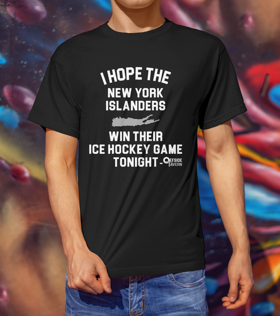 I Hope The New York Islanders Win Their Ice Hockey Game Tonight Offside Tavern T-Shirt