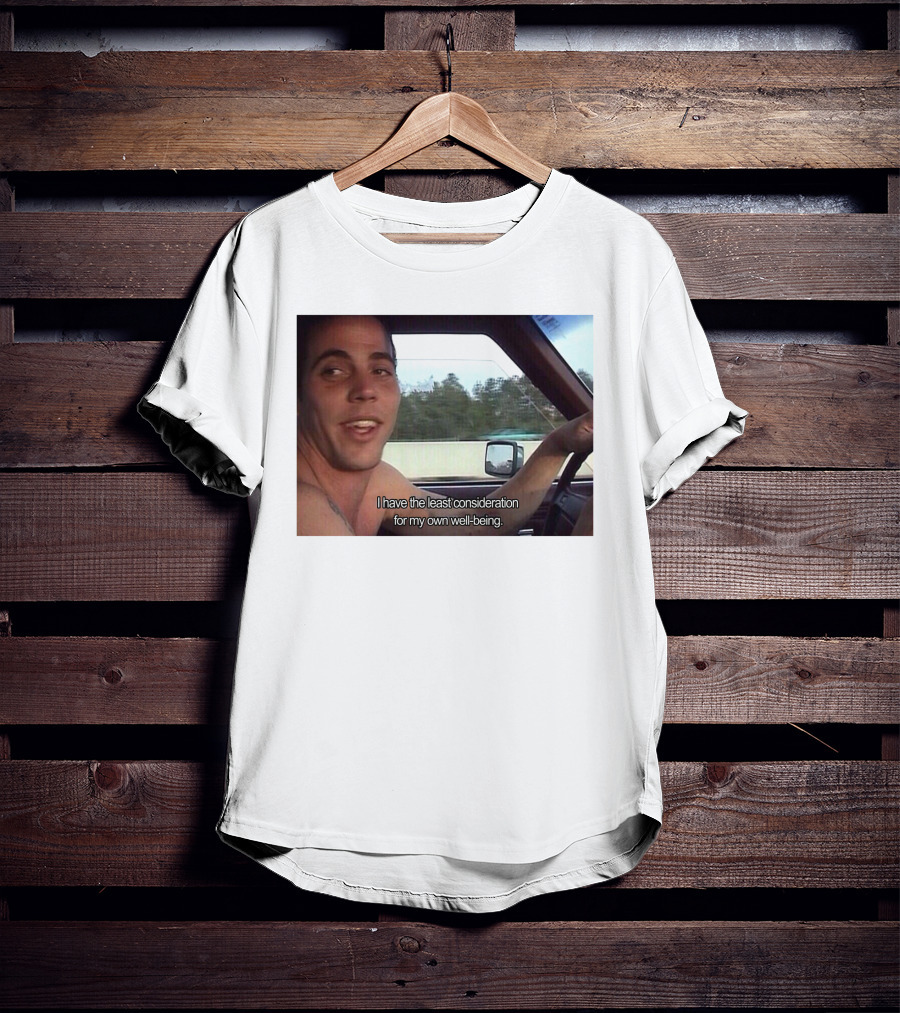 I Have The Least Consideration For My Own Well-Being T-Shirt