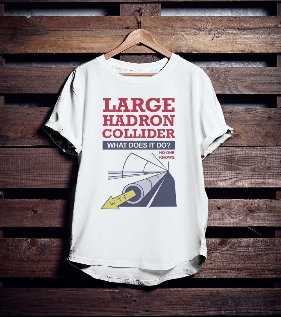 Large Hadron Collider What Does It Do No One Knows WTF Arrow T-Shirt