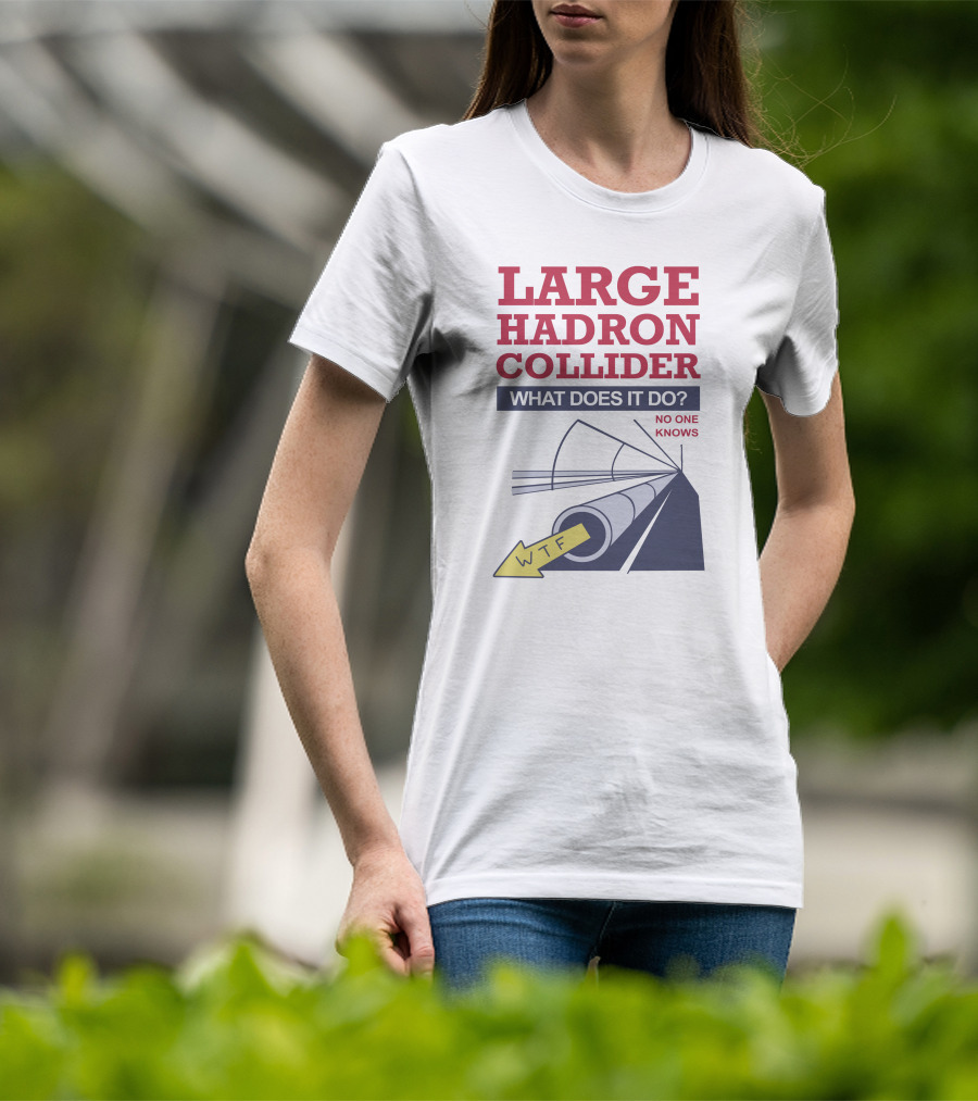 Large Hadron Collider What Does It Do No One Knows WTF Arrow T-Shirt