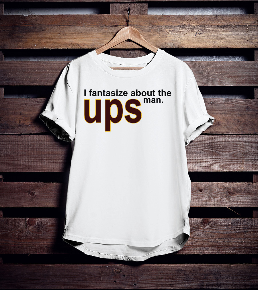 I Fantasize About The UPS Man T-Shirt