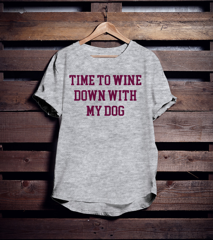 Time To Wine Down With My Dog T-Shirt