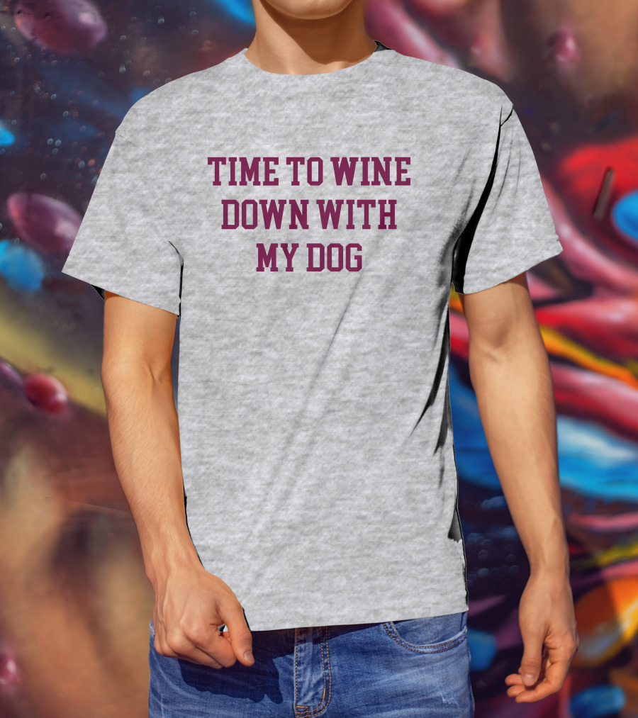 Time To Wine Down With My Dog T-Shirt