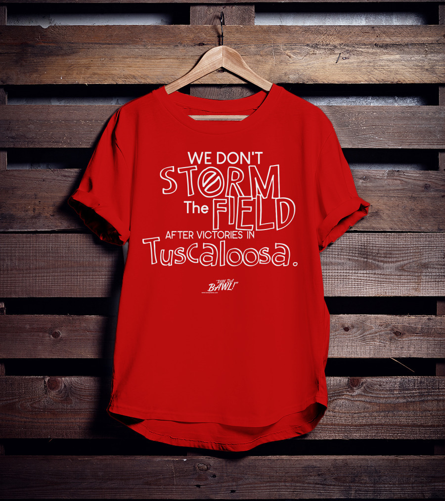 We Don't Storm The Field After Victories In Tuscaloosa RW Bama Bawl T-Shirt