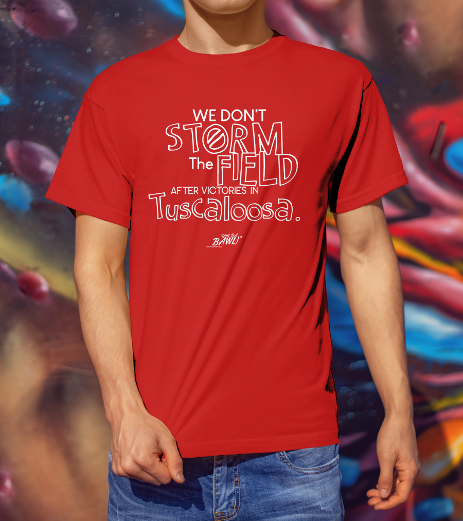 We Don't Storm The Field After Victories In Tuscaloosa RW Bama Bawl T-Shirt