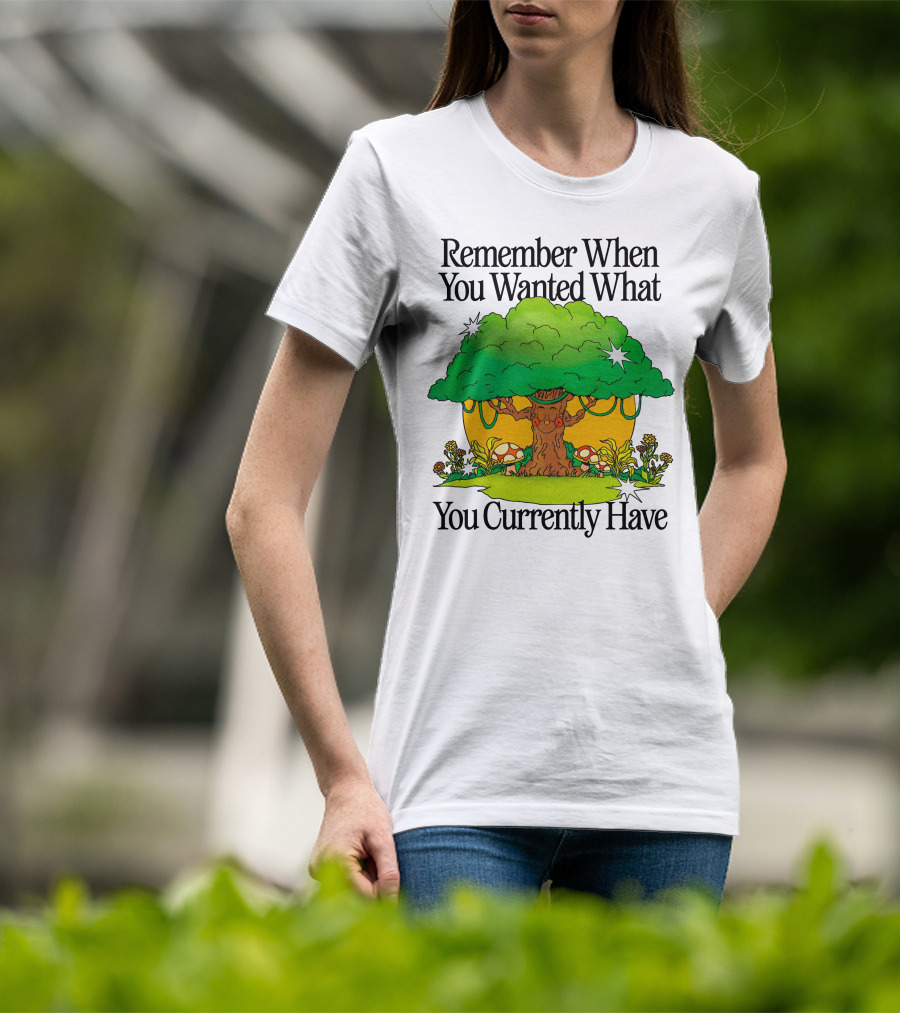 Remember When You Wanted What You Currently Have Tree And Mushrooms T-Shirt