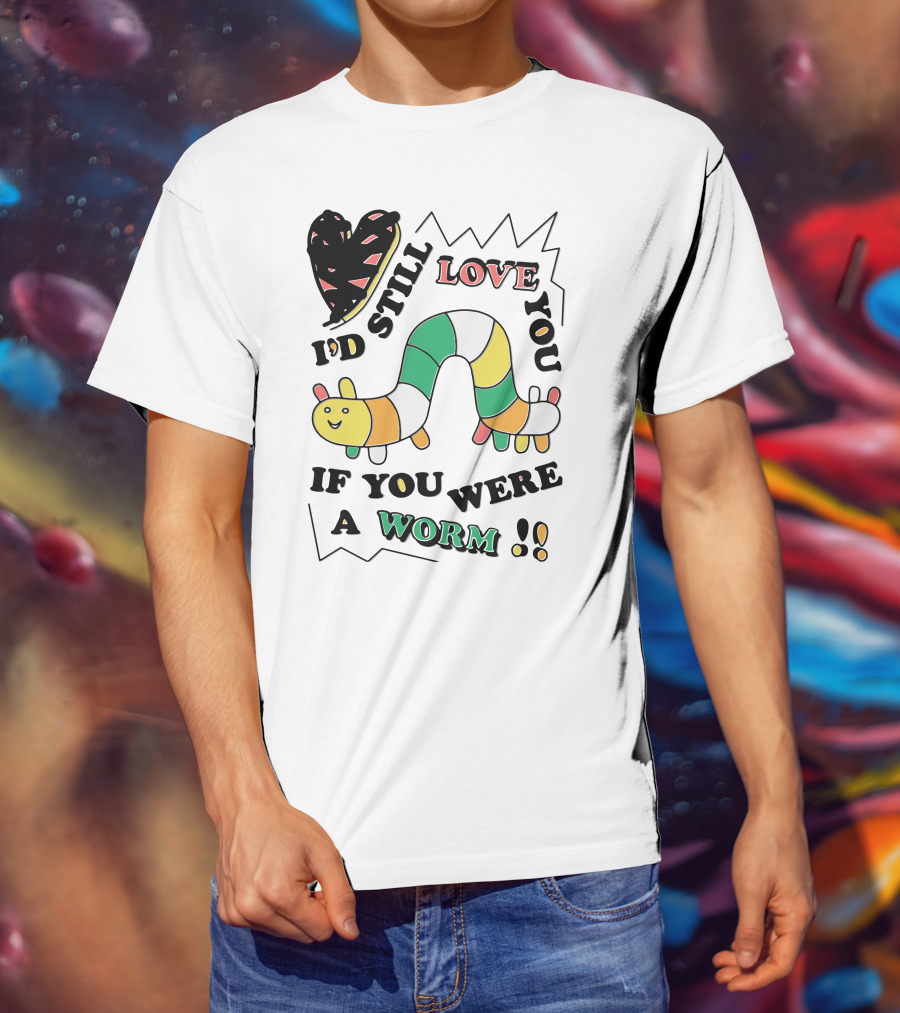 I'd Still Love You If You Were A Worm Colorful Heart And Stripe Worm T-Shirt
