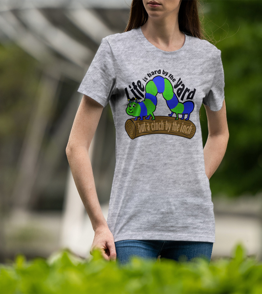 Life Is Hard By The Yard But A Cinch By The Inch Caterpillar On Log T-Shirt