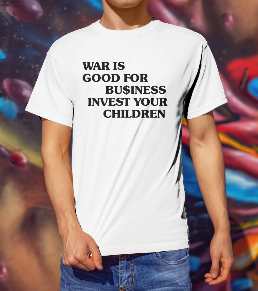 War Is Good For Business Invest Your Children Dollar Sign Commentary T-Shirt