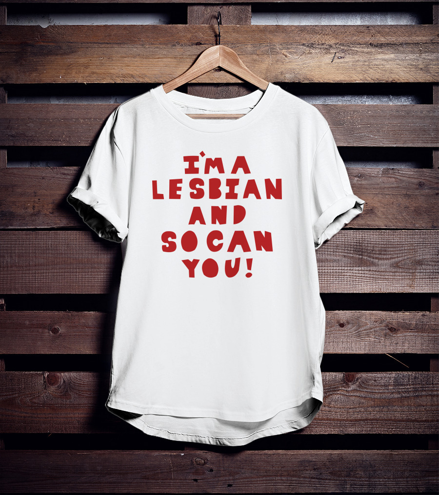 I'm A Lesbian And So Can You Shirts That Go Hard T-Shirt