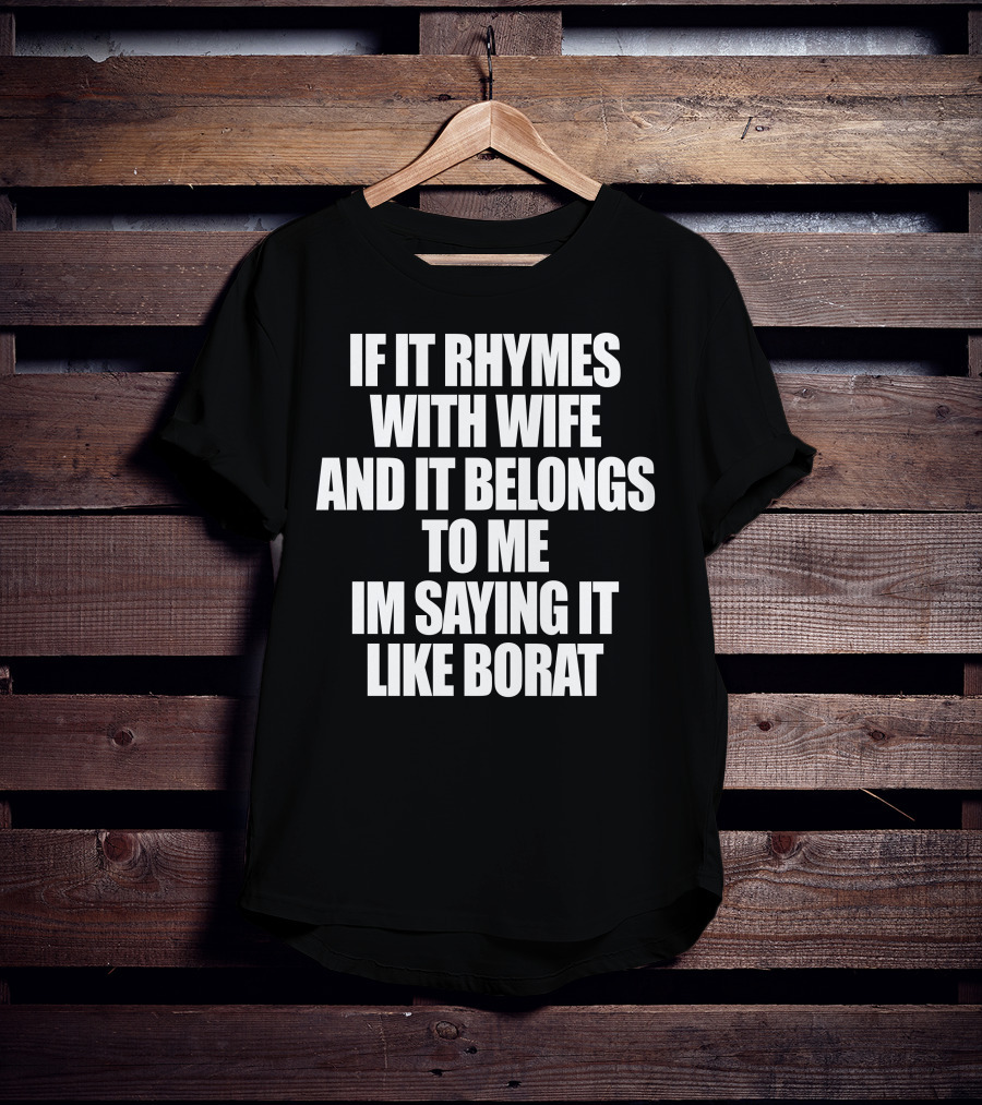If It Rhymes With Wife And It Belongs To Me Im Saying It Like Borat T-Shirt