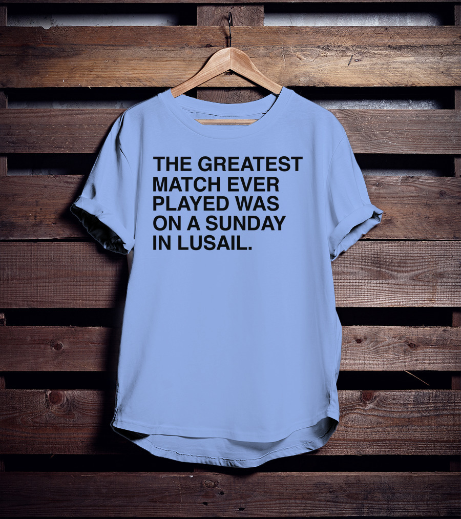 The Greatest Match Ever Played Was On A Sunday In Lusail T-Shirt