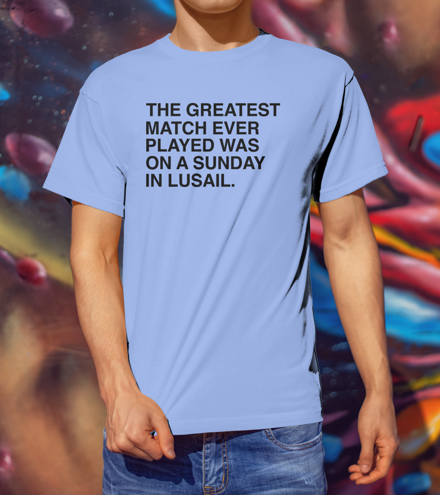 The Greatest Match Ever Played Was On A Sunday In Lusail T-Shirt