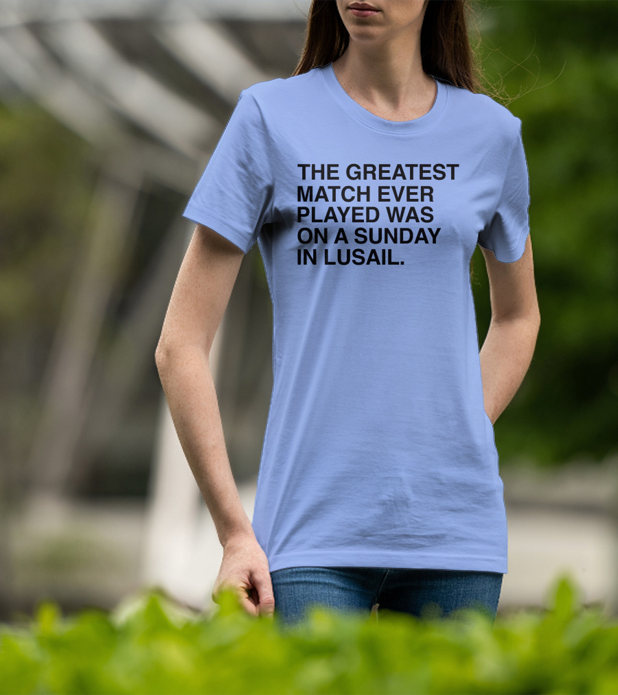The Greatest Match Ever Played Was On A Sunday In Lusail T-Shirt