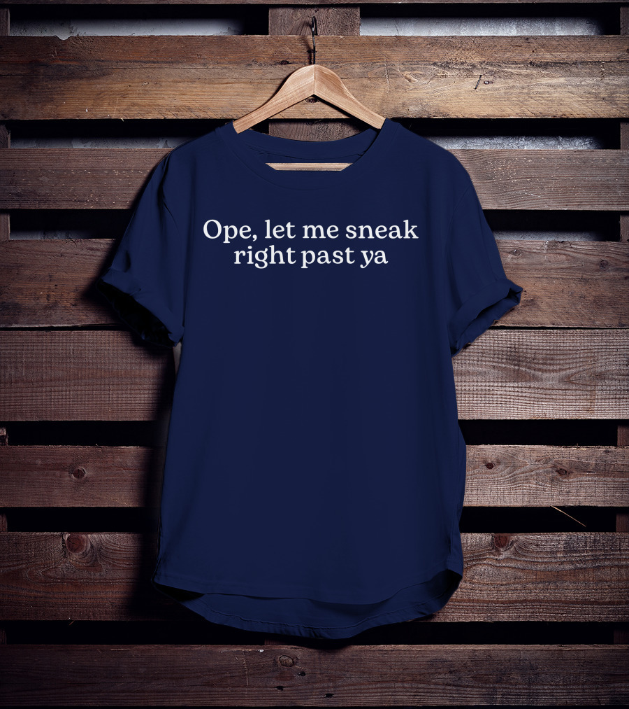 Middleclassfancy Merch Ope Let Me Sneak Right Past Ya T-Shirt