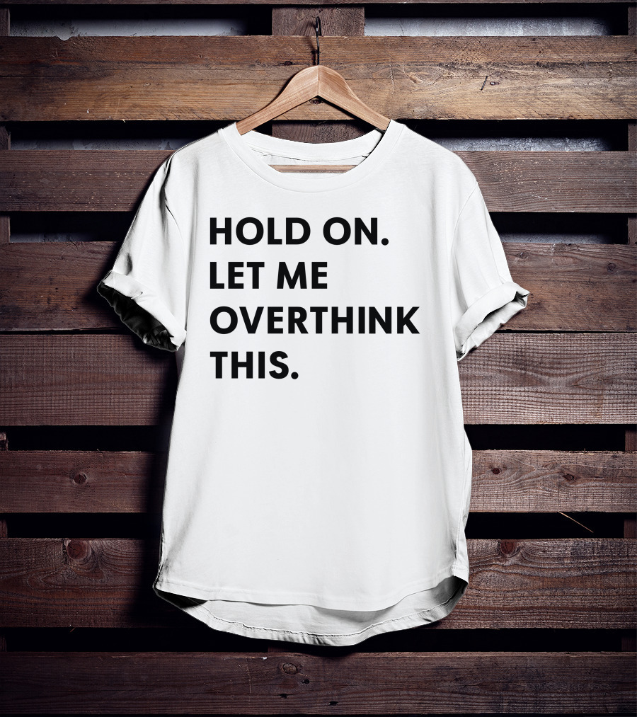Hold On Let Me Overthink This Karen Inspired Phrase T-Shirt