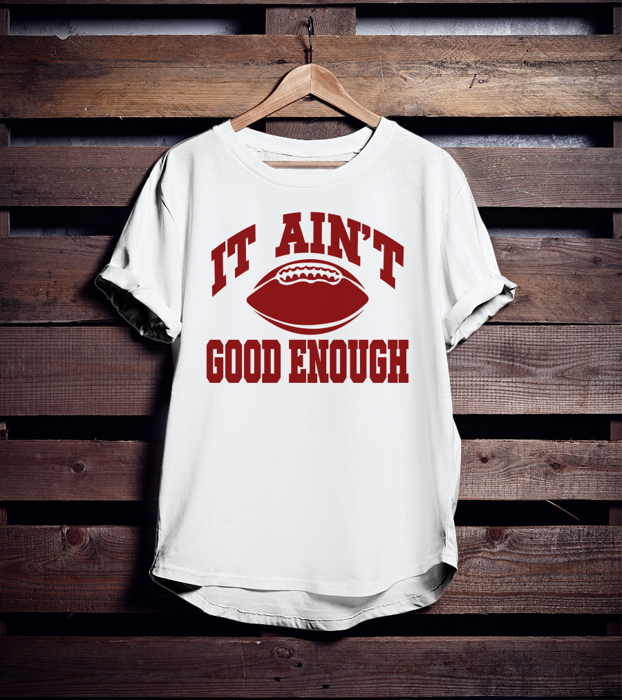 It Ain't Good Enough Football T-Shirt