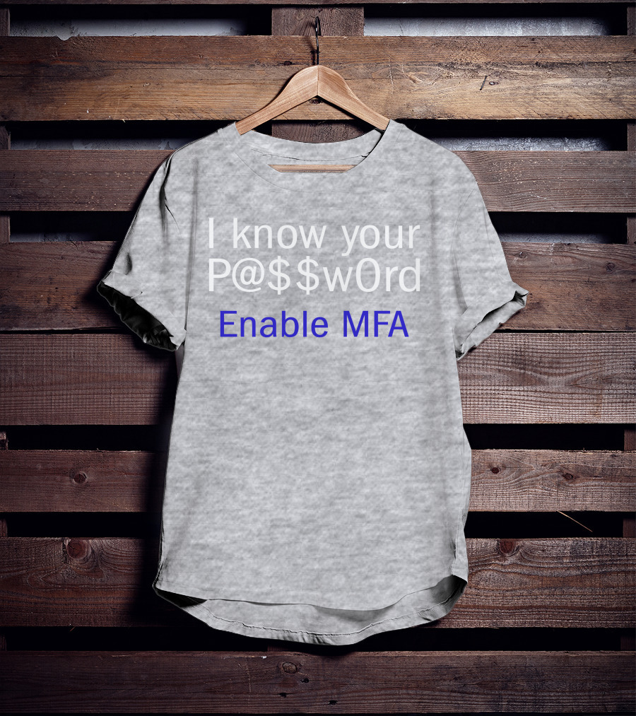 I Know Your P@$$W0rd Enable MFA Cybersecurity Awareness T-Shirt