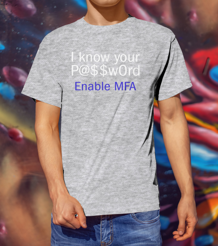 I Know Your P@$$W0rd Enable MFA Cybersecurity Awareness T-Shirt