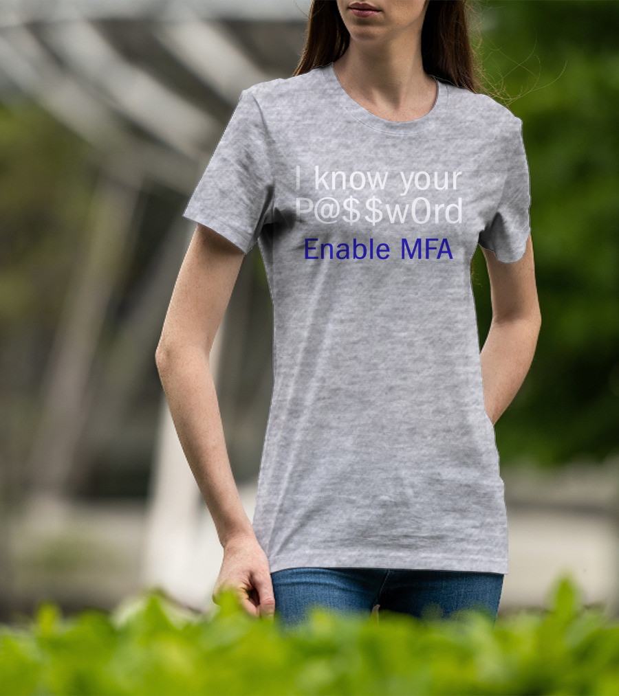 I Know Your P@$$W0rd Enable MFA Cybersecurity Awareness T-Shirt