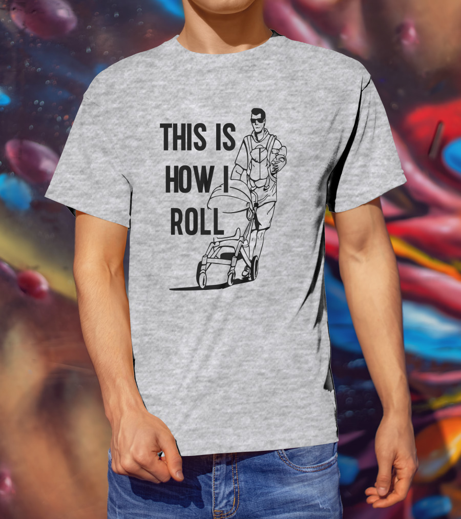 Aaron Hoyland This Is How I Roll Dad Pushing Stroller With Baby T-Shirt