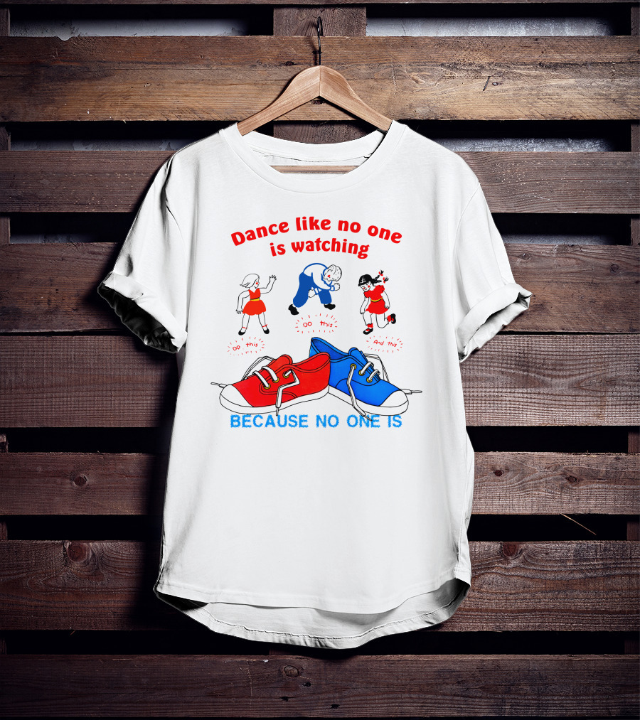 Dance Like No One Is Watching Because No One Is T-Shirt