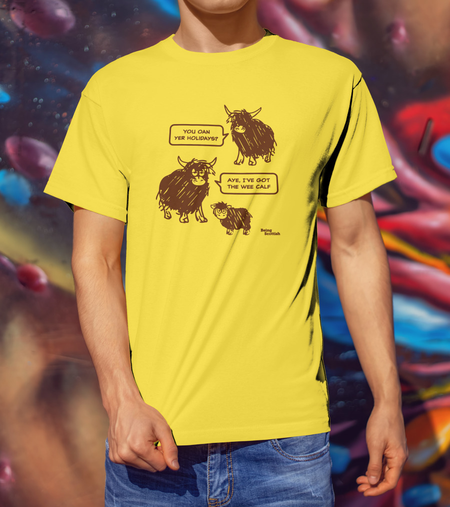 Being Scottish Store You Oan Yer Holidays Aye I've Got The Wee Calf T-Shirt