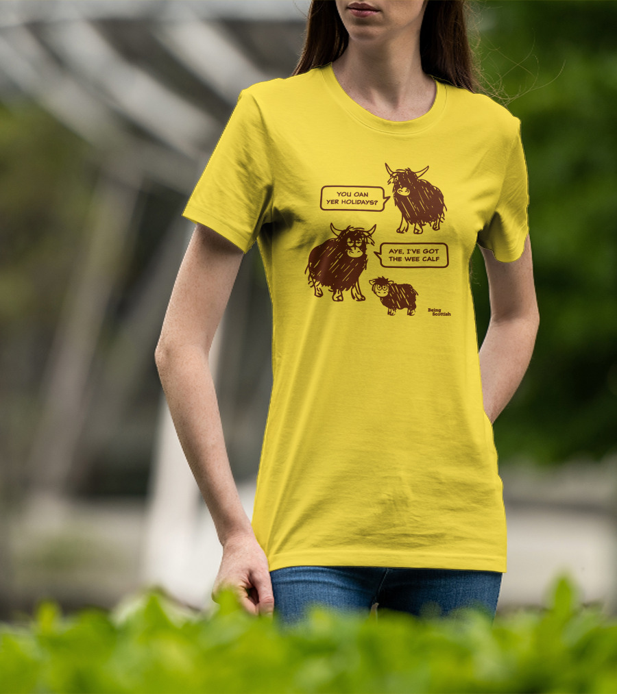 Being Scottish Store You Oan Yer Holidays Aye I've Got The Wee Calf T-Shirt