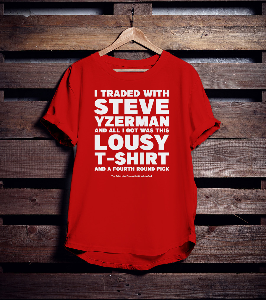 I Traded With Steve Yzerman And All I Got Was This Lousy T-Shirt And A Fourth Round Pick T-Shirt