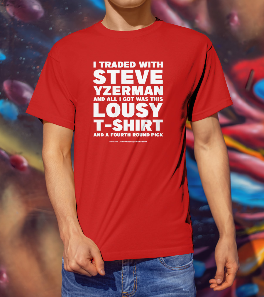 I Traded With Steve Yzerman And All I Got Was This Lousy T-Shirt And A Fourth Round Pick T-Shirt