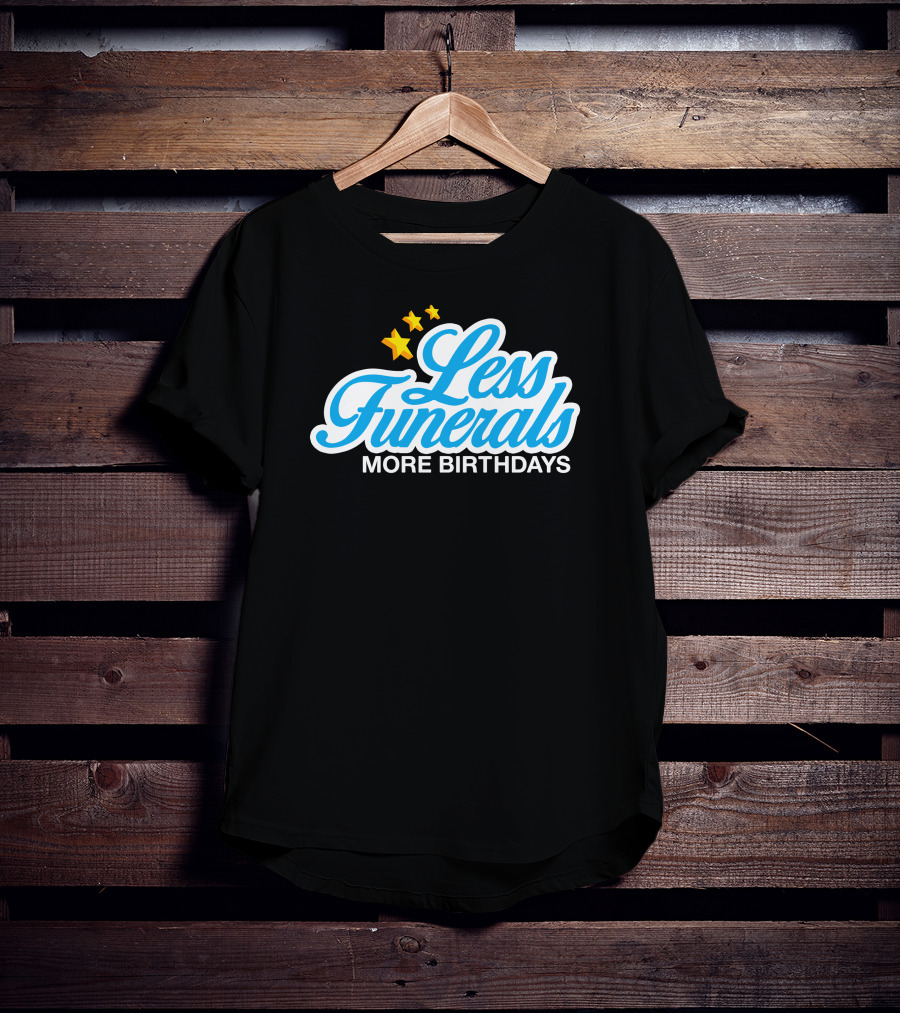 Less Funerals More Birthdays Stars T-Shirt