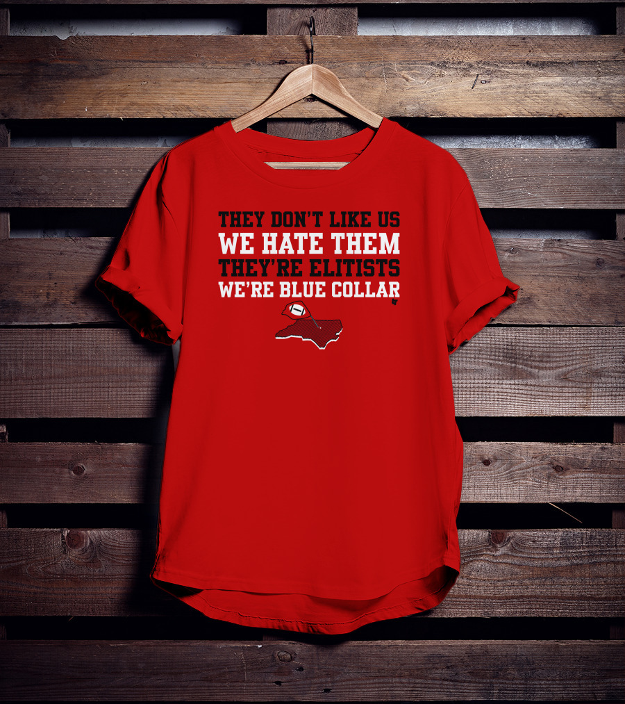 They Don't Like Us We Hate Them They're Elitists We're Blue Collar T-Shirt