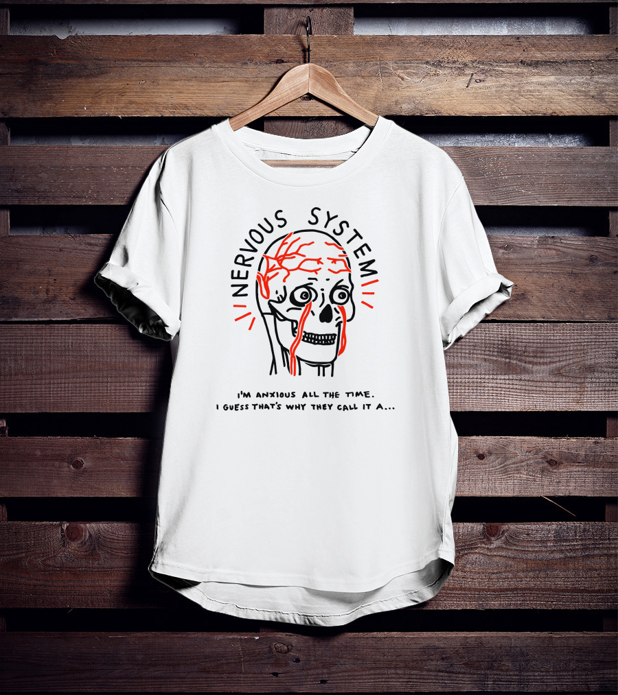 Nervous System I'm Anxious All The Time I Guess That's Why They Call It A.. T-Shirt