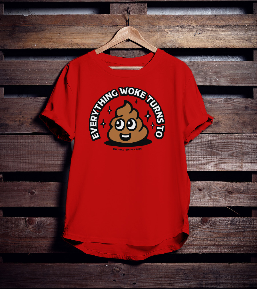 Everything Woke Turns To The Chad Prather Show Poop Emoji T-Shirt