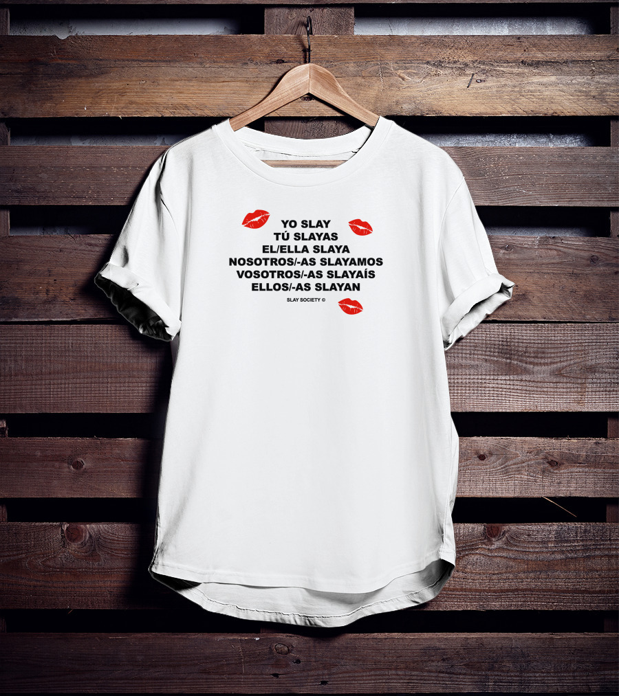 Yo Slay Tú Slayas El Ella Slaya Nosotros As Slayamos Vosotros As Slayaís Ellos As Slayan Slay Society T-Shirt