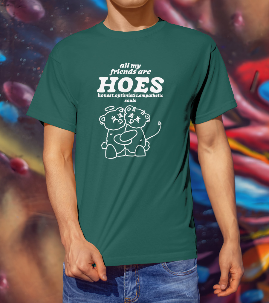 All My Friends Are Hoes Honest Optimistic Empathetic Souls T-Shirt