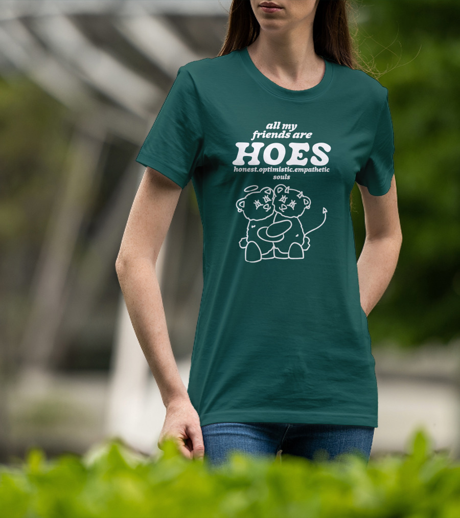 All My Friends Are Hoes Honest Optimistic Empathetic Souls T-Shirt