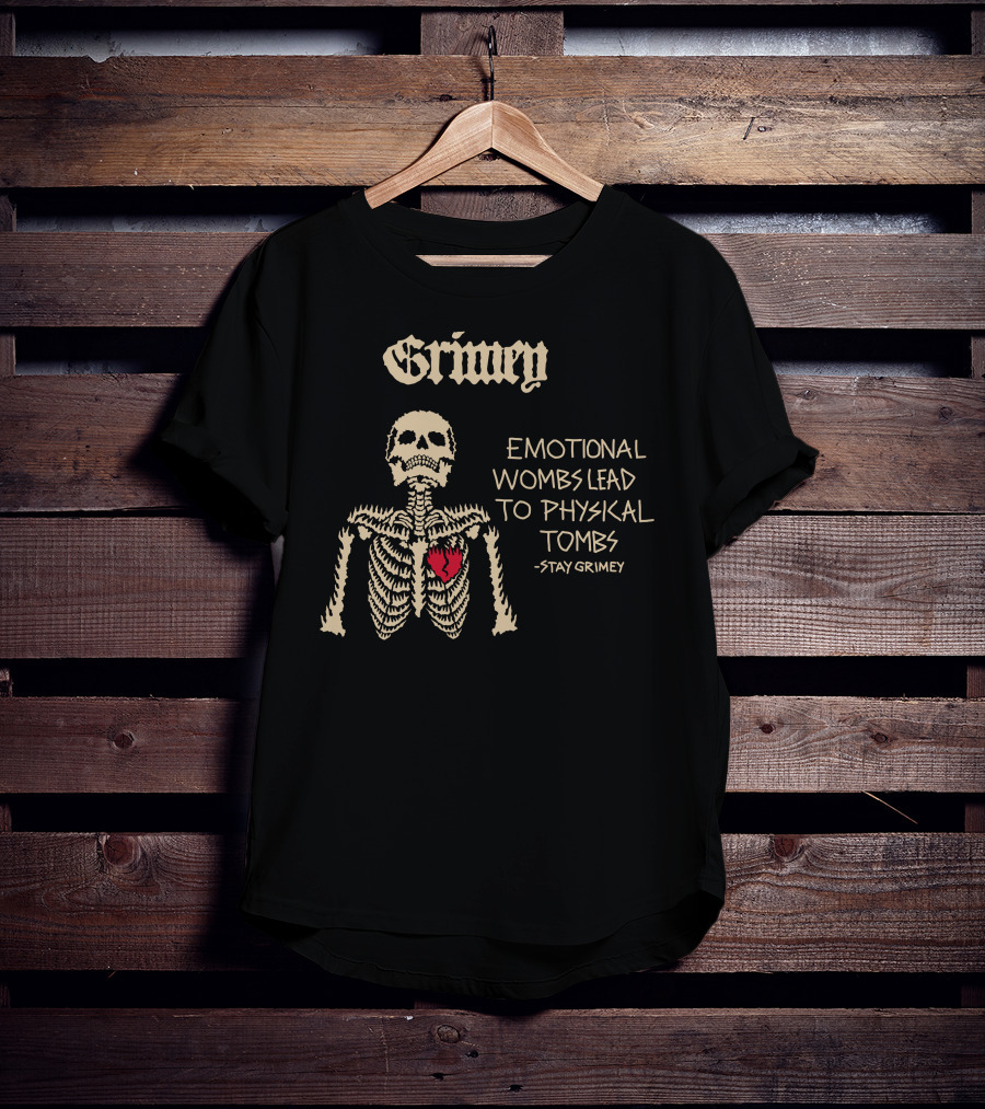 Grimey Emotional Wombs Lead To Physical Tombs Stay Grimey Skeleton Heart T-Shirt