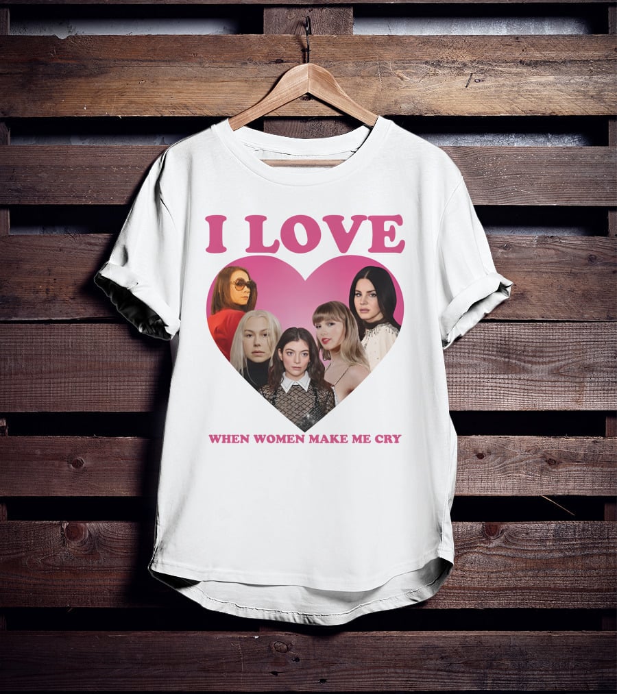 I Love When Women Make Me Cry Heart T-Shirt